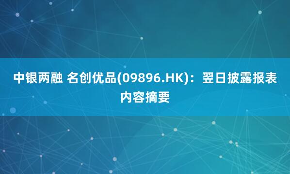 中银两融 名创优品(09896.HK)：翌日披露报表内容摘要